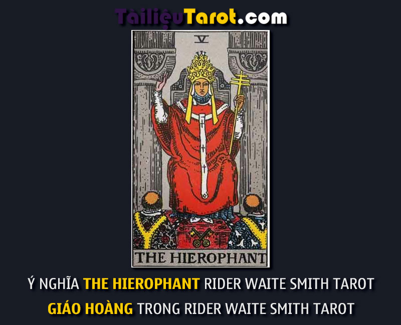 Ý nghĩa The Hierophant Rider Waite Smith Tarot - Giáo Hoàng trong Rider Waite Smith Tarot